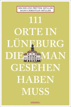 ReisefĂĽhrer: 111 Orte In LĂĽneburg Die Man Gesehen Haben Muss Micheline PrĂĽter-MĂĽller & Hans Christia